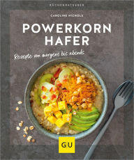 Title: Powerkorn Hafer: Rezepte von morgens bis abends, Author: Caroline Nichols