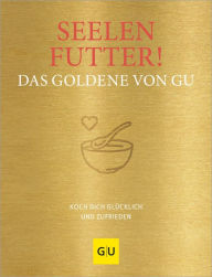 Title: Seelenfutter! Das Goldene von GU: Koch dich glücklich und zufrieden, Author: GRÄFE UND UNZER Verlag