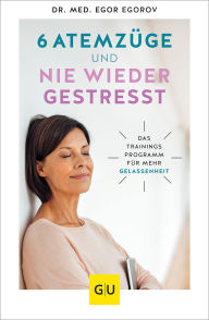 Title: 6 Atemzüge und nie wieder gestresst: Das Trainingsprogramm für mehr Gelassenheit, Author: Dr. med. Egor Egorov