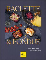 Title: Raclette & Fondue: . und ganz viel Leckeres dazu, Author: GU
