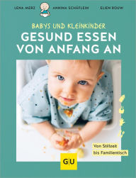 Title: Gesund essen von Anfang an: Von Stillzeit bis Familientisch, Author: Lena Merz
