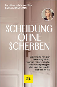 Title: Scheidung ohne Scherben: Warum ihr mit der Trennung nicht warten müsst, bis die Kinder ausgezogen sind und der Kredit abbezahlt ist, Author: Estell Baumann