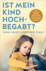 Title: Ist mein Kind hochbegabt?: Was begabte Kinder brauchen und wie wir sie fördern können, Author: Tanja Sauer