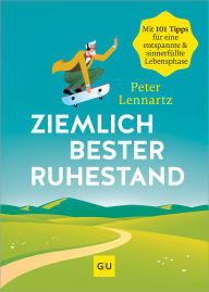 Title: Ziemlich bester Ruhestand: 101 Tipps für eine entspannte & sinnerfüllte Lebensphase, Author: Peter Lennartz
