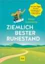 Ziemlich bester Ruhestand: 101 Tipps für eine entspannte & sinnerfüllte Lebensphase