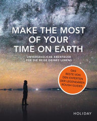 Title: Make the Most of Your Time on Earth: Unvergessliche Abenteuer für die Reise deines Lebens, Author: Holiday