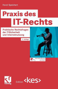 Title: Praxis des IT-Rechts: Praktische Rechtsfragen der IT-Sicherheit und Internetnutzung, Author: Horst Speichert