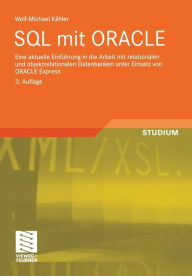 Title: SQL mit ORACLE: Eine aktuelle Einführung in die Arbeit mit relationalen und objektrelationalen Datenbanken unter Einsatz von ORACLE Express, Author: Wolf-Michael Kähler