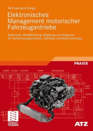 Title: Elektronisches Management motorischer Fahrzeugantriebe: Elektronik, Modellbildung, Regelung und Diagnose für Verbrennungsmotoren, Getriebe und Elektroantriebe, Author: Rolf Isermann