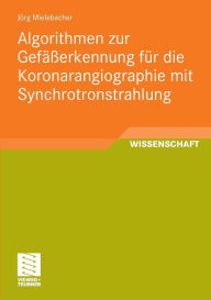 Title: Algorithmen zur Gefäßerkennung für die Koronarangiographie mit Synchrotronstrahlung, Author: Jörg Mielebacher
