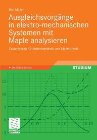 Title: Ausgleichsvorgänge in elektro-mechanischen Systemen mit Maple analysieren: Grundwissen für Antriebstechnik und Mechatronik, Author: Rolf Müller