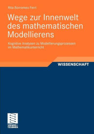 Title: Wege zur Innenwelt des mathematischen Modellierens: Kognitive Analysen zu Modellierungsprozessen im Mathematikunterricht, Author: Rita Borromeo Ferri