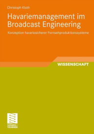 Title: Havariemanagement im Broadcast Engineering: Konzeption havariesicherer Fernsehproduktionssysteme, Author: Christoph Kloth