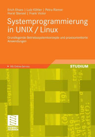 Title: Systemprogrammierung in UNIX / Linux: Grundlegende Betriebssystemkonzepte und praxisorientierte Anwendungen, Author: Erich Ehses
