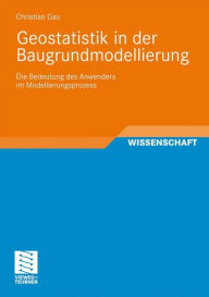 Title: Geostatistik in der Baugrundmodellierung: Die Bedeutung des Anwenders im Modellierungsprozess, Author: Christian Gau