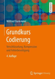 Title: Grundkurs Codierung: Verschlüsselung, Kompression und Fehlerbeseitigung / Edition 4, Author: Wilfried Dankmeier