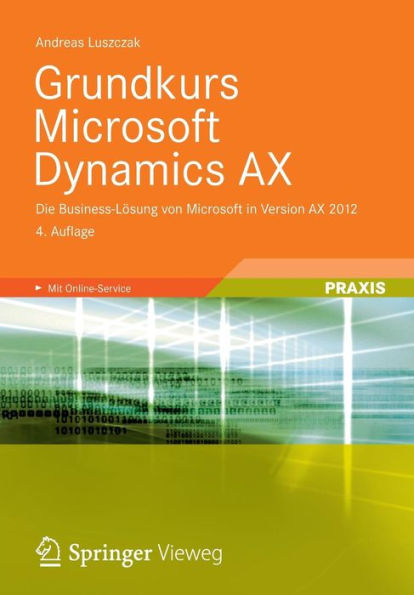 Grundkurs Microsoft Dynamics AX: Die Business-Lï¿½sung von Microsoft in Version AX 2012