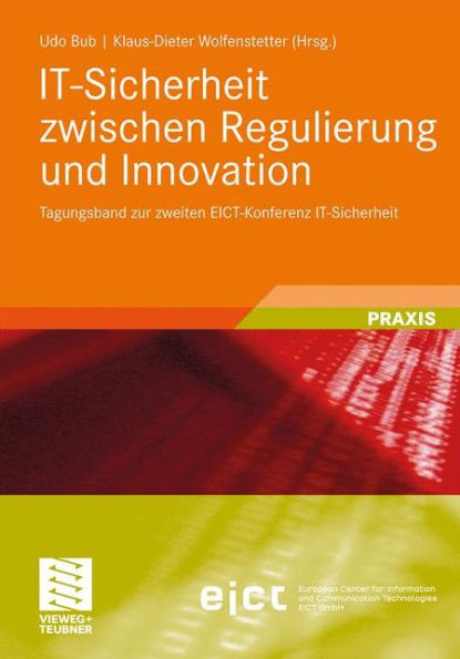 IT-Sicherheit zwischen Regulierung und Innovation: Tagungsband zur zweiten EICT-Konferenz IT-Sicherheit