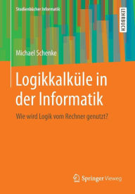 Title: Logikkalkï¿½le in der Informatik: Wie wird Logik vom Rechner genutzt?, Author: Michael Schenke
