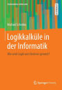 Logikkalkï¿½le in der Informatik: Wie wird Logik vom Rechner genutzt?