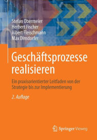 Title: Geschï¿½ftsprozesse realisieren: Ein praxisorientierter Leitfaden von der Strategie bis zur Implementierung, Author: Stefan Obermeier