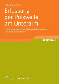 Title: Erfassung der Pulswelle am Unterarm: Optisch-transmissives Mehrkanalsensorsystem und Simulationsmodelle, Author: Robert Couronné
