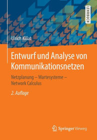 Title: Entwurf und Analyse von Kommunikationsnetzen: Netzplanung - Wartesysteme - Network Calculus, Author: Ulrich Killat