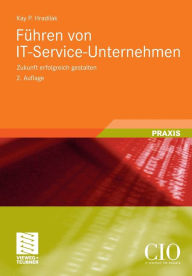 Title: Führen von IT-Service-Unternehmen: Zukunft erfolgreich gestalten, Author: Kay P. Hradilak