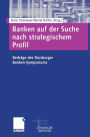 Banken auf der Suche nach strategischem Profil: Beiträge des Duisburger Banken-Symposiums