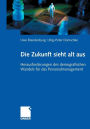 Die Zukunft sieht alt aus: Herausforderungen des demografischen Wandels für das Personalmanagement