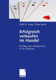 Title: Erfolgreich verkaufen im Handel: Ihr Weg zum Verkaufs-Ass in 16 Lektionen, Author: Wolf Lasko