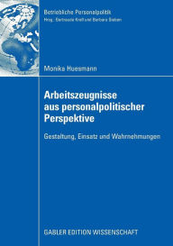 Title: Arbeitszeugnisse aus personalpolitischer Perspektive: Gestaltung, Einsatz und Wahrnehmungen, Author: Monika Huesmann