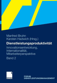 Title: Dienstleistungsproduktivität: Band 2: Innovationsentwicklung, Internationalität, Mitarbeiterperspektive. Forum Dienstleistungsmanagement, Author: Manfred Bruhn
