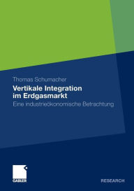 Title: Vertikale Integration im Erdgasmarkt: Eine industrieökonomische Betrachtung, Author: Thomas Schumacher