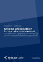 Kritische Erfolgsfaktoren im Innovationsmanagement: Aktuelle Handlungspraxis und Werkzeuge zur Identifikation von Handlungsbedarfen