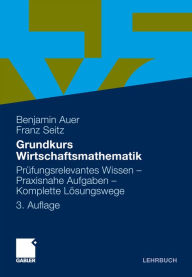 Title: Grundkurs Wirtschaftsmathematik: Prüfungsrelevantes Wissen - Praxisnahe Aufgaben - Komplette Lösungswege, Author: Benjamin R. Auer