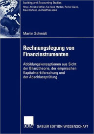 Title: Rechnungslegung von Finanzinstrumenten: Abbildungskonzeptionen aus Sicht der Bilanztheorie, der empirischen Kapitalmarktforschung und der Abschlussprüfung, Author: Martin Schmidt