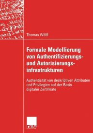Title: Formale Modellierung von Authentifizierungs- und Autorisierungsinfrastrukturen: Authentizität von deskriptiven Attributen und Privilegien auf der Basis digitaler Zertifikate, Author: Thomas Wölfl