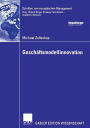 Gesch�ftsmodellinnovation: Initiierung eines systematischen Innovationsmanagements f�r Gesch�ftsmodelle auf Basis lebenszyklusorientierter Fr�haufkl�rung