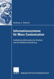 Title: Informationssysteme für Mass Customization: Institutionenökonomische Analyse und Architekturentwicklung, Author: Andreas J. Dietrich