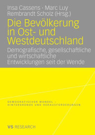 Title: Die Bevölkerung in Ost- und Westdeutschland: Demografische, gesellschaftliche und wirtschaftliche Entwicklungen seit der Wende, Author: Insa Cassens