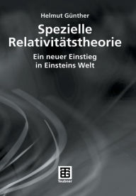 Title: Spezielle Relativitätstheorie: Ein neuer Einstieg in Einsteins Welt, Author: Helmut Günther