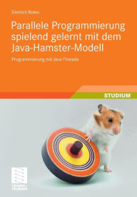 Title: Parallele Programmierung spielend gelernt mit dem Java-Hamster-Modell: Programmierung mit Java-Threads, Author: Dietrich Boles