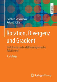 Title: Rotation, Divergenz und Gradient: Einfï¿½hrung in die elektromagnetische Feldtheorie, Author: Gottlieb Strassacker