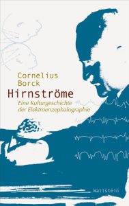 Title: Hirnströme: Eine Kulturgeschichte der Elektroenzephalographie, Author: Cornelius Borck