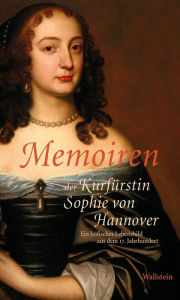 Title: Memoiren der Kurfürstin Sophie von Hannover: Ein höfisches Lebensbild aus dem 17. Jahrhundert, Author: Martina Trauschke