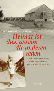 Title: Heimat ist das, wovon die anderen reden: Kindheitserinnerungen einer Vertriebenen der zweiten Generation, Author: Rosemarie Bovier