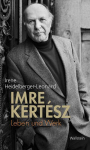 Title: Imre Kertész: Leben und Werk, Author: Irene Heidelberger-Leonard