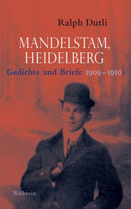 Title: Mandelstam, Heidelberg: Gedichte und Briefe 1909-1910. Russisch-Deutsch, Author: Ralph Dutli