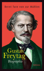 Title: Gustav Freytag: Biographie, Author: Bernt Ture von zur Mühlen